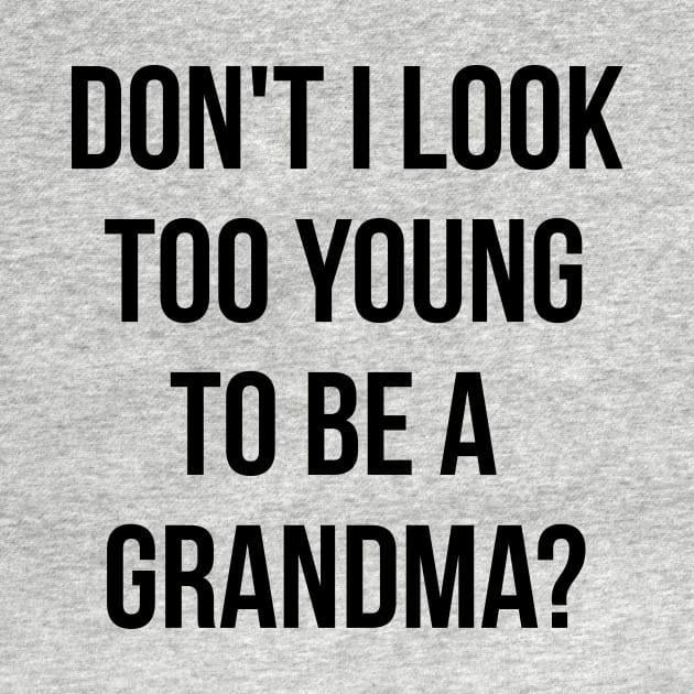 Don't i look too young to be a grandma funny T-shirt by RedYolk